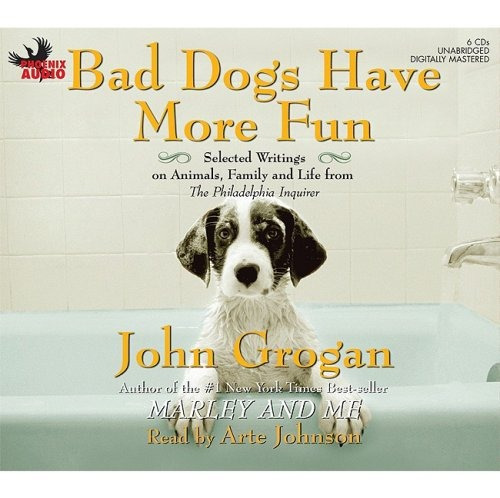 Bad Dogs Have More Fun Selected Writings On Animals, Family 