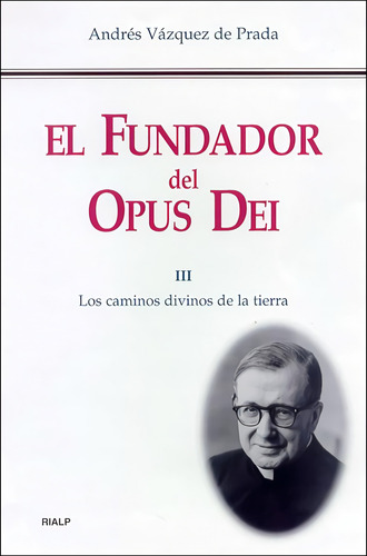 El Fundador Del Opus Dei. Iii. Los Caminos Divinos De La Ti