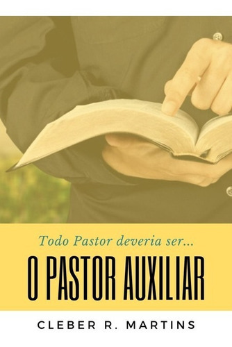 O Pastor Auxiliar: Todo Pastor Deveria Ser..., De Cleber R. Martins. Série Não Aplicável, Vol. 1. Editora Clube De Autores, Capa Mole, Edição 1 Em Português, 2020