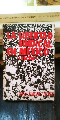 La Libertad Sindical En Mexico Vicente Lombardo Toledano