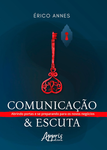 Comunicação & Escuta: Abrindo Portas e se Preparando para os vos Negócios, de Annes, Érico. Editorial Appris Editora e Livraria Eireli - ME, capa mole em português, 2022