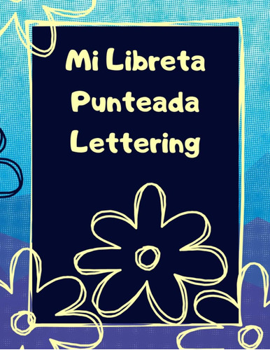 Libro: Mi Libreta Punteada Lettering: Cuaderno De Puntos A4 