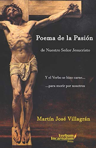 Poema De La Pasion De Nuestro Señor Jesucristo: Y El Verbo S