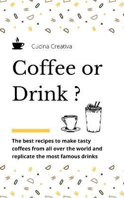 Libro Coffee Or Drink? : The Best Recipes To Make Tasty C...