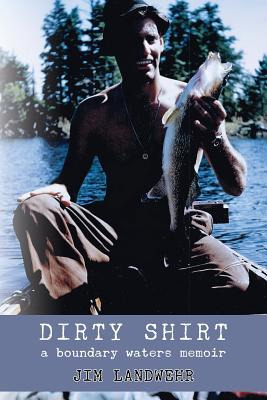 Libro Dirty Shirt: A Boundary Waters Memoir - Landwehr, Jim