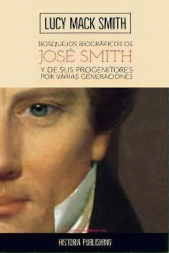 Bosquejos Biograficos De Jose Smith : Y De Sus Progenitores Por Varias Generaciones, De Lucy Mack Smith. Editorial Historia Publishing, Tapa Blanda En Español