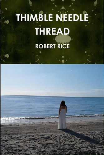 Thimble Needle Thread, De Rice, Robert. Editorial Lulu Pr, Tapa Blanda En Inglés