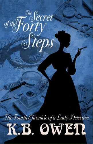 The Secret Of The Forty Steps : The Fourth Chronicle Of A Lady Detective, De K B Owen. Editorial Misterio Press, Tapa Blanda En Inglés