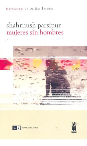 Mujeres Sin Hombres, De Parsipur Shahrnush. Serie N/a, Vol. Volumen Unico. Editorial Capital Intelectual, Tapa Blanda, Edición 1 En Español, 2009