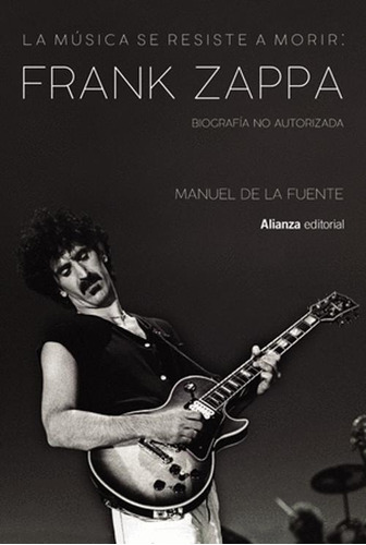 Libro La Musica Se Resiste A Morir: Frank Zappa. Biografia
