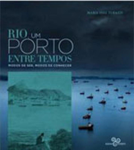 Rio, Um Porto Entre Tempos: Modos De Ser, Modos De Conhecer, De Turazzi, Maria Inez. Editora Bazar Do Tempo, Capa Mole, Edição 1ª Edição - 2017 Em Português