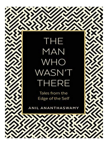 The Man Who Wasn't There - Anil Ananthaswamy. Eb03