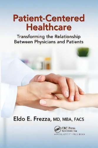 Patient-centered Healthcare : Transforming The Relationship Between Physicians And Patients, De Eldo Frezza., Vol. 1. Editorial Crc Press, Tapa Blanda En Inglés