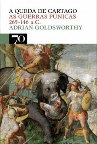 A Queda De Cartago: As Guerras Púnicas 265-146 A.c., De Goldsworthy, Adrian. Editora Edicoes 70 - Almedina, Capa Mole Em Português