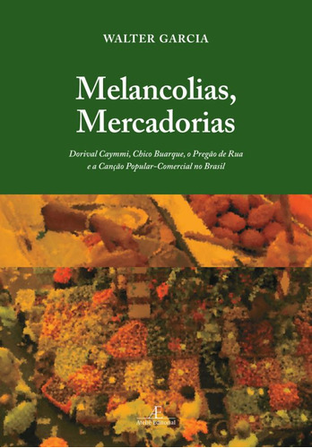 Melancolias, Mercadorias, de Garcia, Walter. Editora Ateliê Editorial, edição 1 em português
