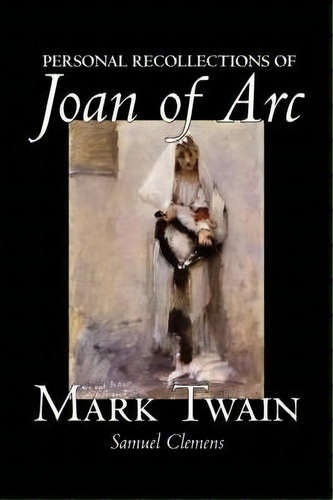 Personal Recollections Of Joan Of Arc, De Mark Twain. Editorial Alan Rodgers Books, Tapa Blanda En Inglés