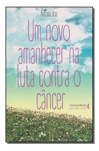 Um Novo Amanhecer Na Luta Contra O Cancer - Braz, Antonia