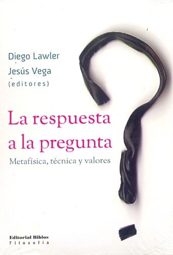 Respuesta A La Pregunta, La. Metafísica, Técnica Y Valores, De Diego; Vega  Jesús (eds) Lawler. Editorial Biblos En Español