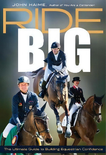 Ride Big : The Ultimate Guide To Building Equestrian Confidence, De John Haime. Editorial Trafalgar Square, Tapa Blanda En Inglés
