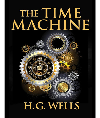 The Time Machine, By H.g. Wells: One Man's Astonishing Journ