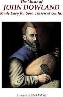 The Music Of John Dowland Made Easy For Solo Classical Gu...