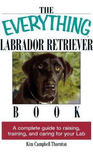 The Everything Labrador Retriever Book, De Kim Campbell Thornton. Editorial Adams Media Corporation, Tapa Blanda En Inglés