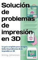 Libro Solucion De Problemas De Impresion En 3d : La Guia ...