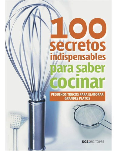 Libro: 100 Secretos Indispensables Para Saber Cocinar: Peque