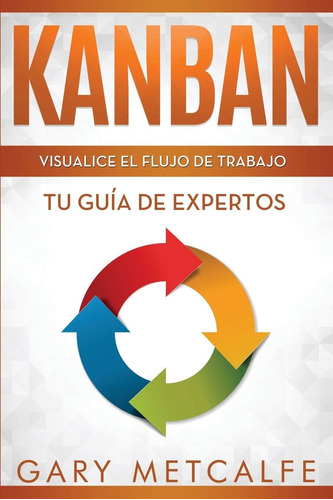Libro: Kanban: Visualizar El Flujo De Trabajo : Guía De Expe