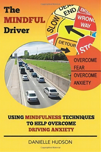 The Mindful Driver : Using Mindfulness Techniques To Help Overcome Driving Anxiety, De Danielle Hudson. Editorial Roc Publishing, Tapa Blanda En Inglés