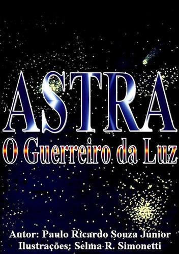 Astra - O Guerreiro Da Luz, De Paulo Ricardo Souza Júnior. Série Não Aplicável, Vol. 1. Editora Clube De Autores, Capa Mole, Edição 1 Em Português, 2013