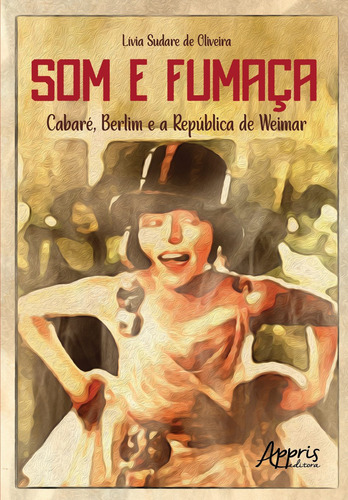 Som e Fumaça: Cabaré, Berlim e a República de Weimar, de Sudare, Livia. Editorial Appris Editora e Livraria Eireli - ME, capa mole em português, 2022