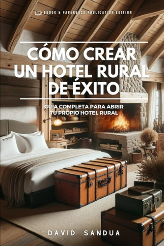 Cómo Crear Un Hotel Rural De Éxito: Guía Completa Para Abrir