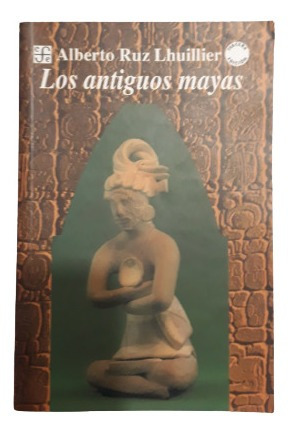 Los Antiguos Mayas - Alberto Ruz Lhuillier - Fce