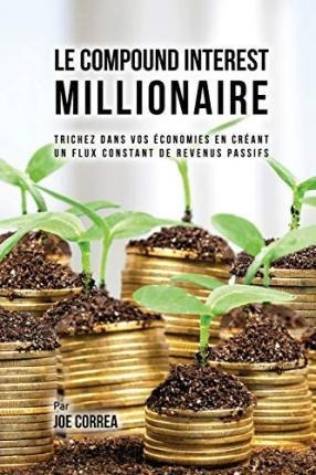 Le Compound Interest Millionaire : Trichez Dans Vos Econo...