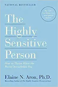 The Highly Sensitive Person: How To Thrive When The World Ov