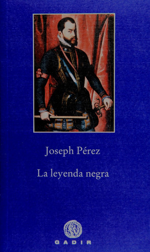 La Leyenda Negra, de Joseph Pérez. Editorial Gadir (W), tapa blanda en español, 2014