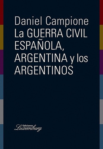 La Guerra Civil Española, Argentina Y Los Argentinos., De Daniel Campione. Editorial Luxemburg En Español