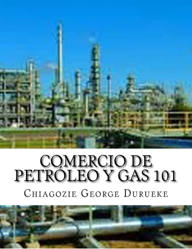 Libro: Comercio De Petróleo Y Gas 101 (spanish Edition)