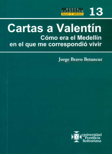 Cartas A Valentín. Cómo Era El Medellín En El Que Me Cor, De Jorge Bravo Betancur. Serie 9587640793, Vol. 1. Editorial U. Pontificia Bolivariana, Tapa Blanda, Edición 2013 En Español, 2013
