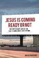 Jesus Is Coming Ready Or Not : An Indepth Study On What Y...