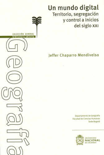 Un Mundo Digital: Territorio, Segregación, Y Control A Inicios Del Siglo Xxi, De Jeffer Chaparro Mendivelso. Editorial Universidad Nacional De Colombia, Tapa Blanda, Edición 2017 En Español