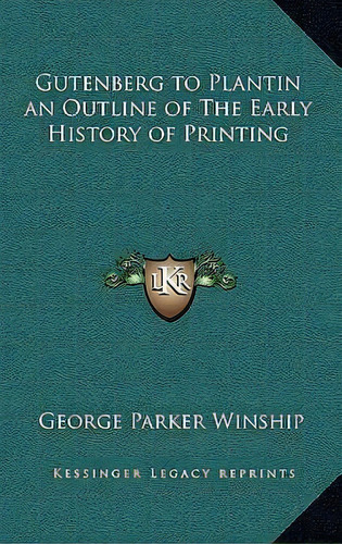 Gutenberg To Plantin An Outline Of The Early History Of Printing, De George Parker Winship. Editorial Kessinger Publishing, Tapa Dura En Inglés