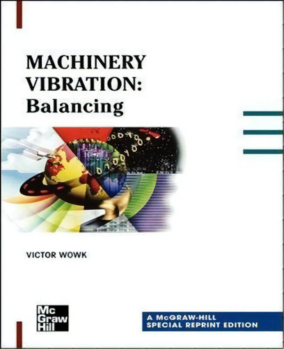 Machinery Vibration: Balancing, Special Reprint Edition, De Victor Wowk. Editorial Mcgraw Hill Education Europe, Tapa Blanda En Inglés