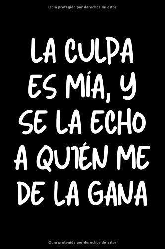 La Culpa Es Mía Y Se La Echo A Quien Me De La Gana: Libreta 