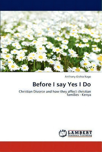 Before I Say Yes I Do, De Kago Anthony Gichia. Editorial Lap Lambert Academic Publishing, Tapa Blanda En Inglés