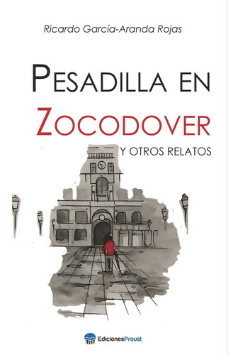 Pesadilla En Zocodover Y Otros Relatos, De García-aranda Rojas , Ricardo.., Vol. 1.0. Editorial Ediciones Proust, Tapa Blanda, Edición 1.0 En Español, 2016