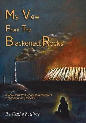 My View From The Blackened Rocks : A Woman's Battle For E...