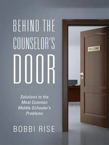 Behind The Counselor's Door : Solutions To The Most Common Middle Schooler's Problems, De Bobbi Rise. Editorial Outskirts Press, Tapa Blanda En Inglés