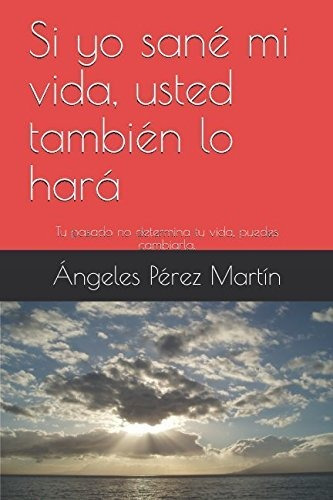 Si Yo Sané Mi Vida, Usted También Lo Hará: Tu Pasado No Dete